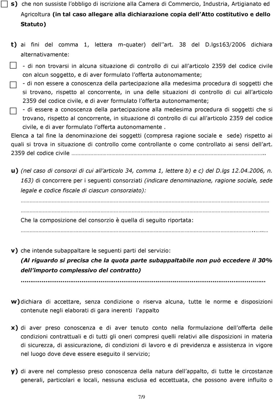 lgs163/2006 dichiara alternativamente: - di non trovarsi in alcuna situazione di controllo di cui all articolo 2359 del codice civile con alcun soggetto, e di aver formulato l offerta autonomamente;