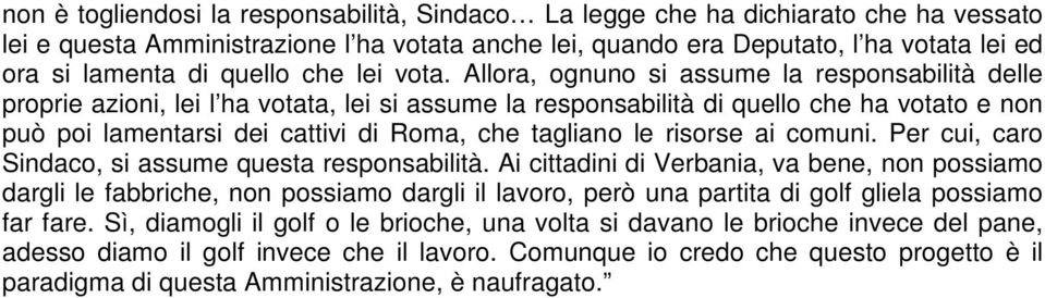 llora, ognuno si assume la responsabilità delle proprie azioni, lei l ha votata, lei si assume la responsabilità di quello che ha votato e non può poi lamentarsi dei cattivi di Roma, che tagliano le