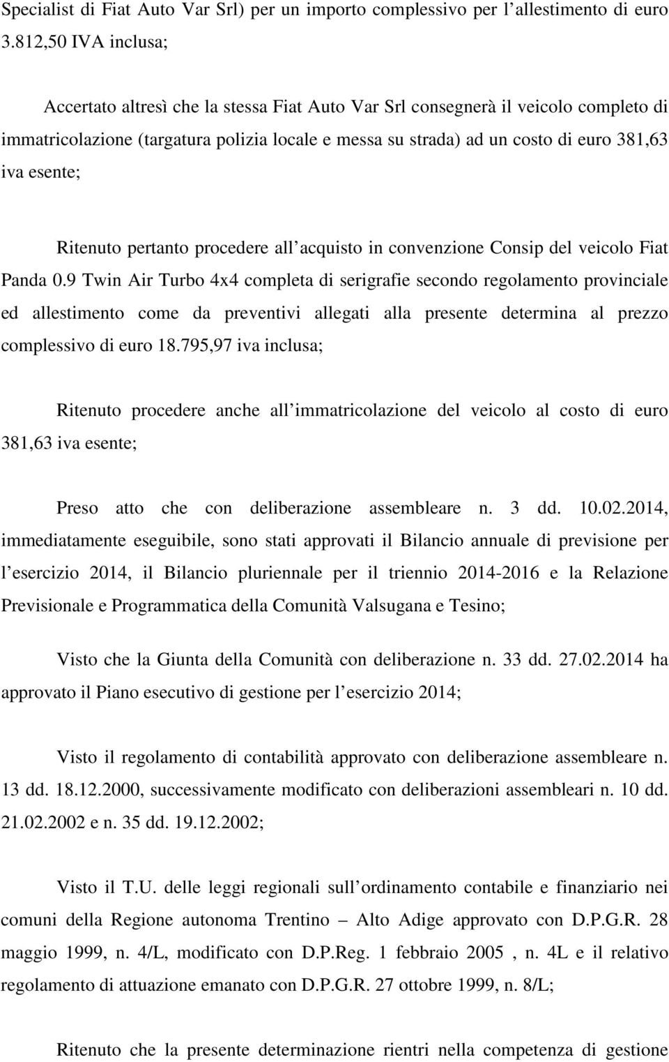 esente; Ritenuto pertanto procedere all acquisto in convenzione Consip del veicolo Fiat Panda 0.