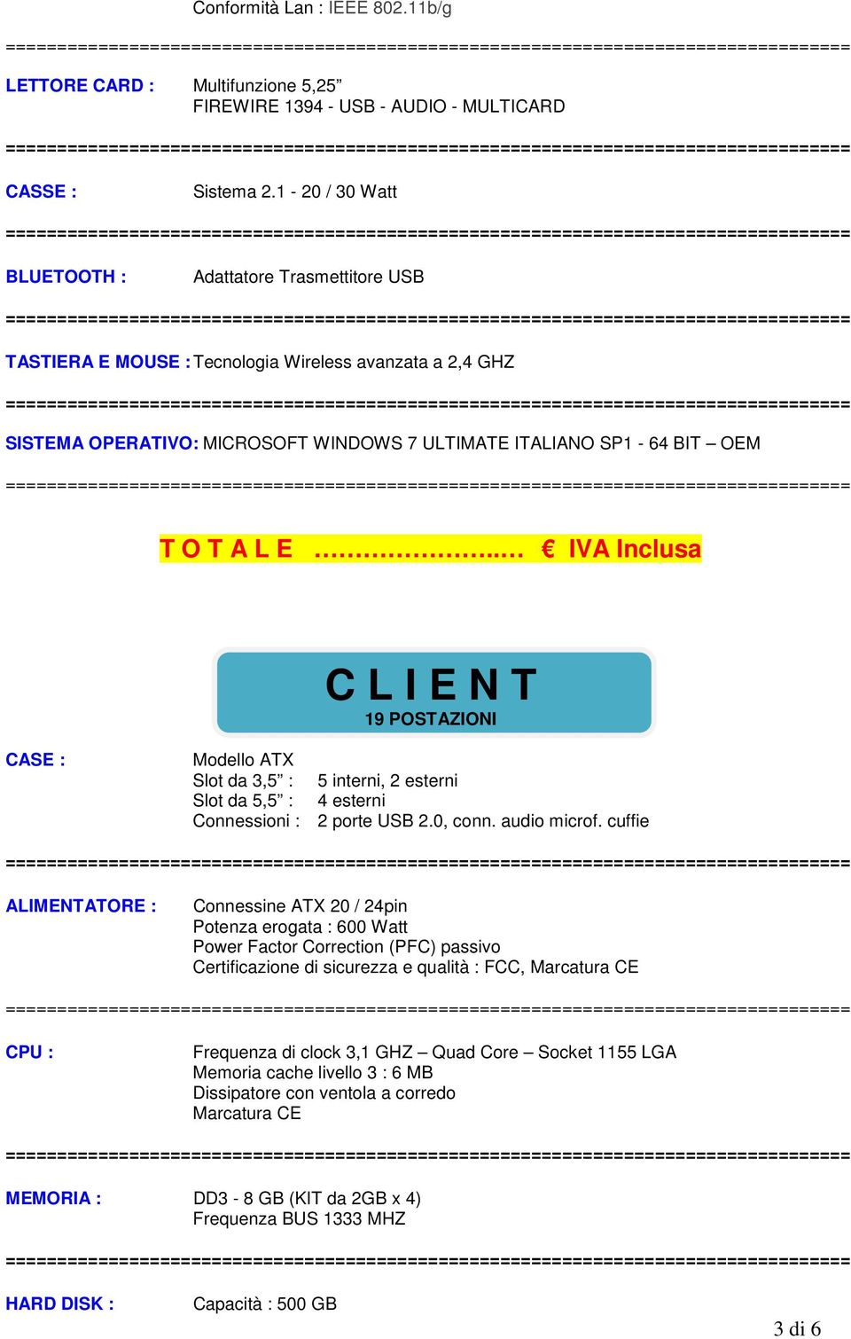 . IVA Inclusa C L I E N T 19 POSTAZIONI CASE : Modello ATX Slot da 3,5 : 5 interni, 2 esterni Slot da 5,5 : 4 esterni Connessioni : 2 porte USB 2.0, conn. audio microf.