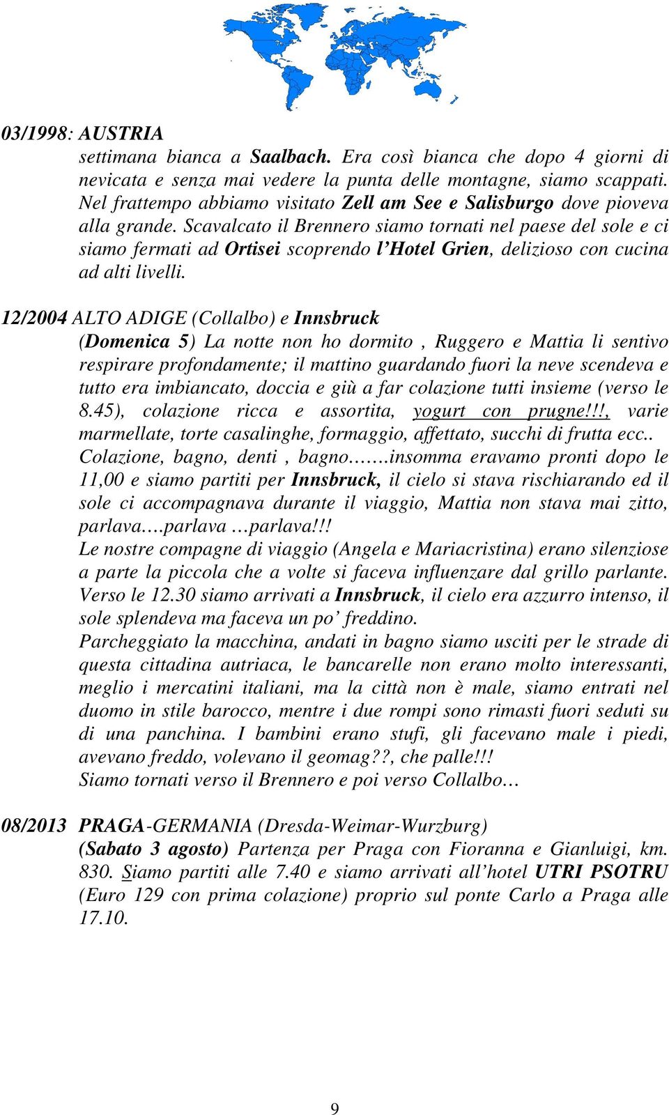 Scavalcato il Brennero siamo tornati nel paese del sole e ci siamo fermati ad Ortisei scoprendo l Hotel Grien, delizioso con cucina ad alti livelli.