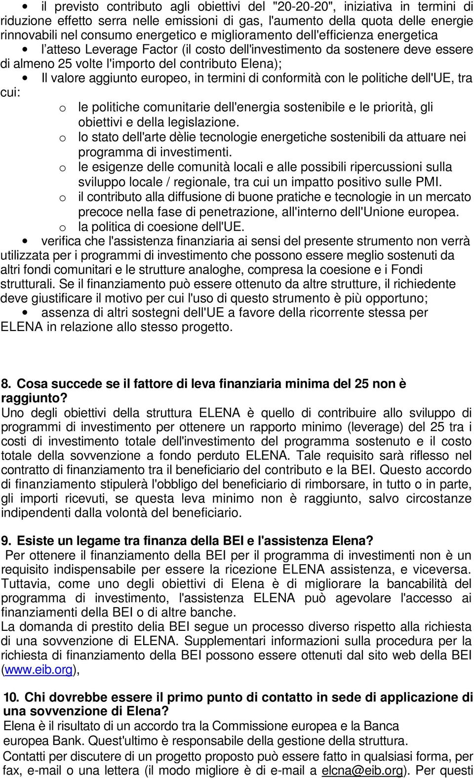 in termini di conformità con le politiche dell'ue, tra cui: o le politiche comunitarie dell'energia sostenibile e le priorità, gli obiettivi e della legislazione.