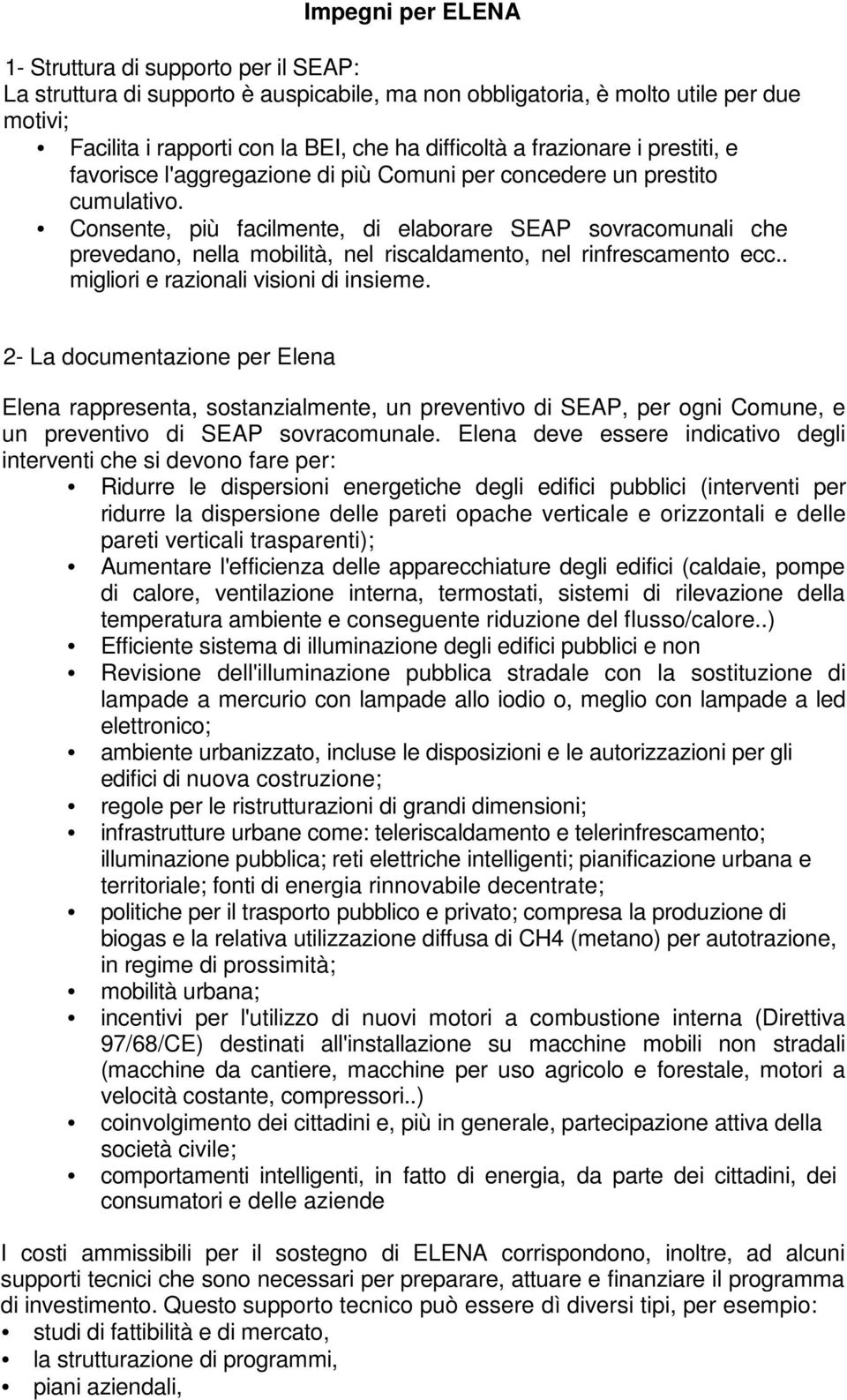 Consente, più facilmente, di elaborare SEAP sovracomunali che prevedano, nella mobilità, nel riscaldamento, nel rinfrescamento ecc.. migliori e razionali visioni di insieme.