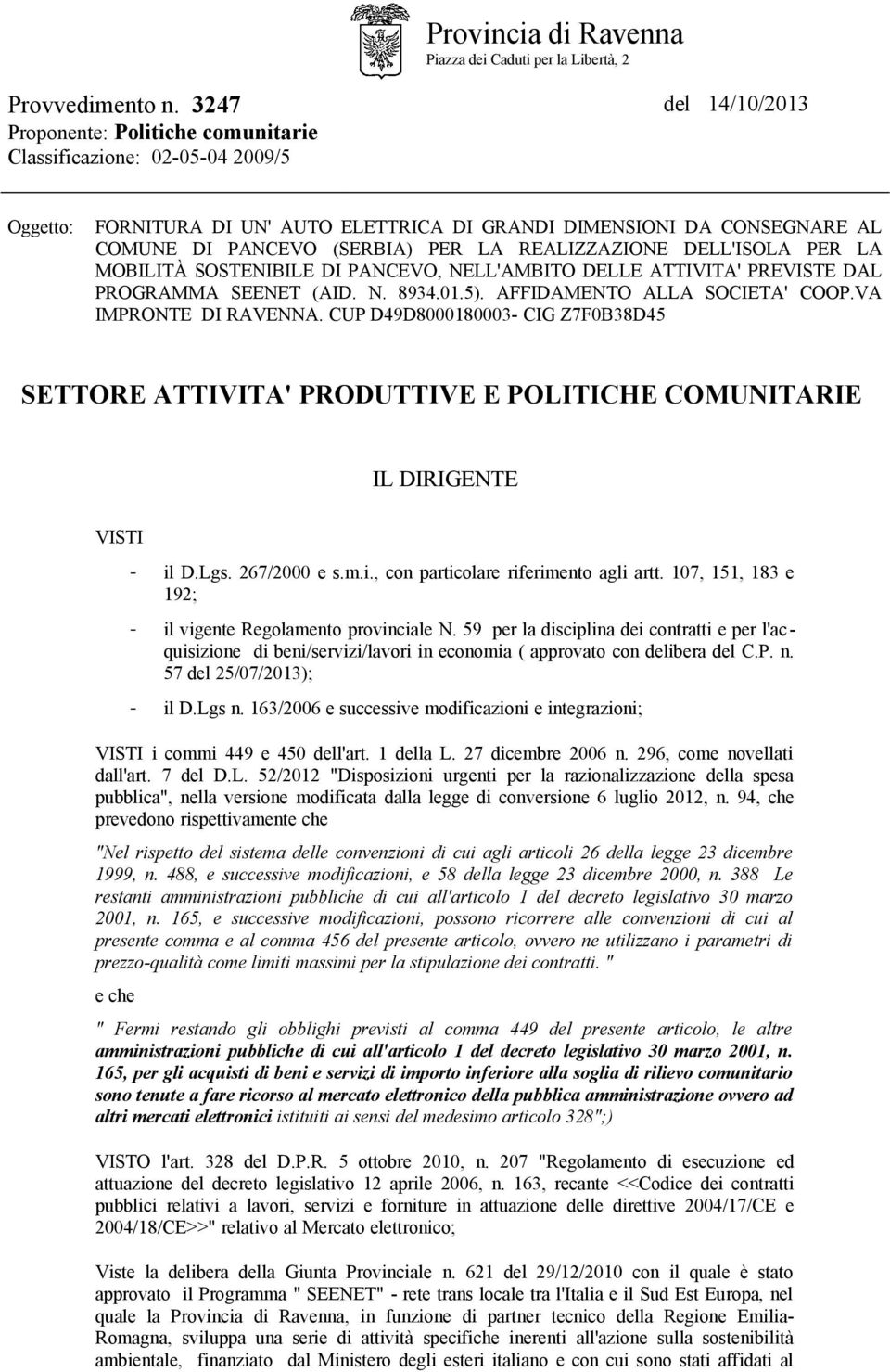 REALIZZAZIONE DELL'ISOLA PER LA MOBILITÀ SOSTENIBILE DI PANCEVO, NELL'AMBITO DELLE ATTIVITA' PREVISTE DAL PROGRAMMA SEENET (AID. N. 8934.01.5). AFFIDAMENTO ALLA SOCIETA' COOP.VA IMPRONTE DI RAVENNA.