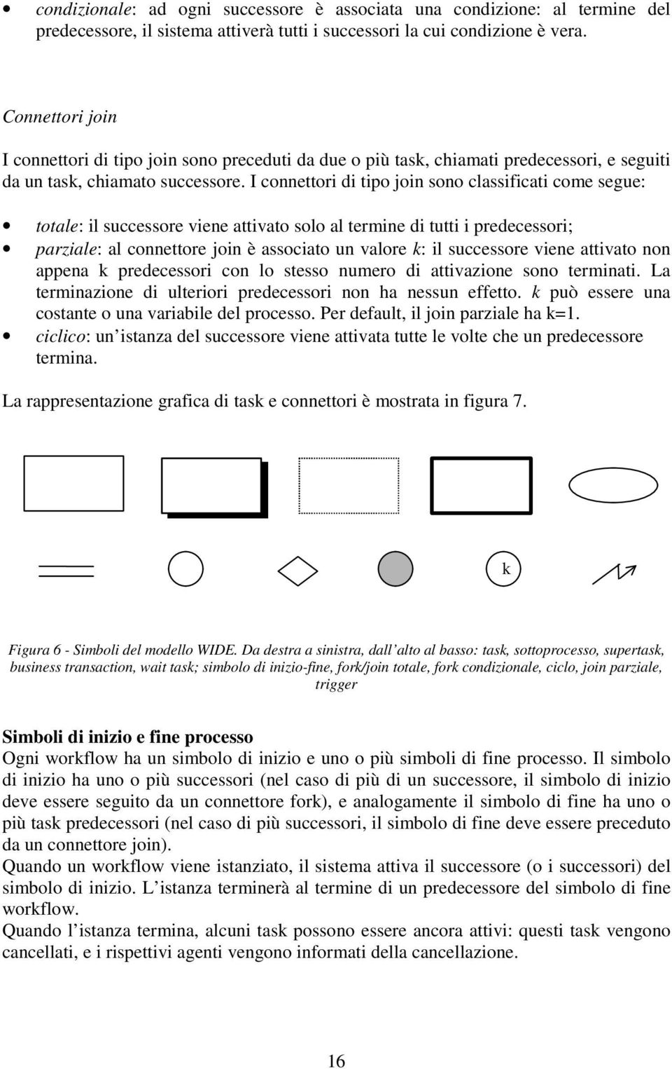 I connettori di tipo join sono classificati come segue: totale: il successore viene attivato solo al termine di tutti i predecessori; parziale: al connettore join è associato un valore k: il