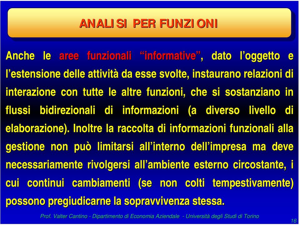 Inoltre la raccolta di informazioni funzionali alla la gestione non può limitarsi all interno dell impresa ma deve necessariamente rivolgersi