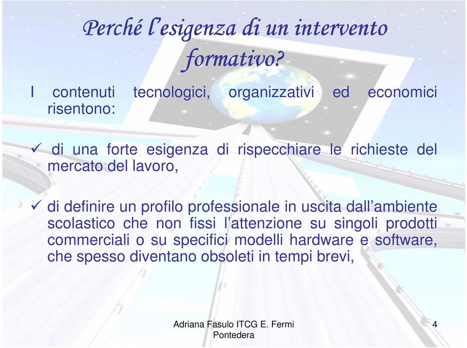 le richieste del mercato del lavoro, di definire un profilo professionale in uscita dall ambiente