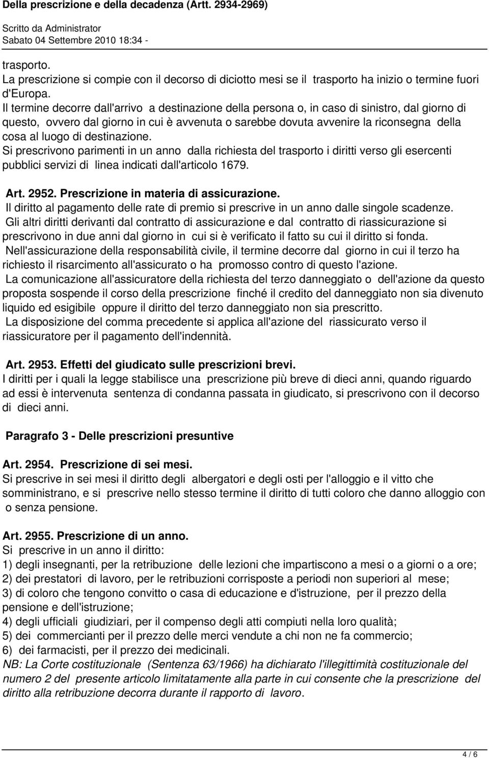 luogo di destinazione. Si prescrivono parimenti in un anno dalla richiesta del trasporto i diritti verso gli esercenti pubblici servizi di linea indicati dall'articolo 1679. Art. 2952.