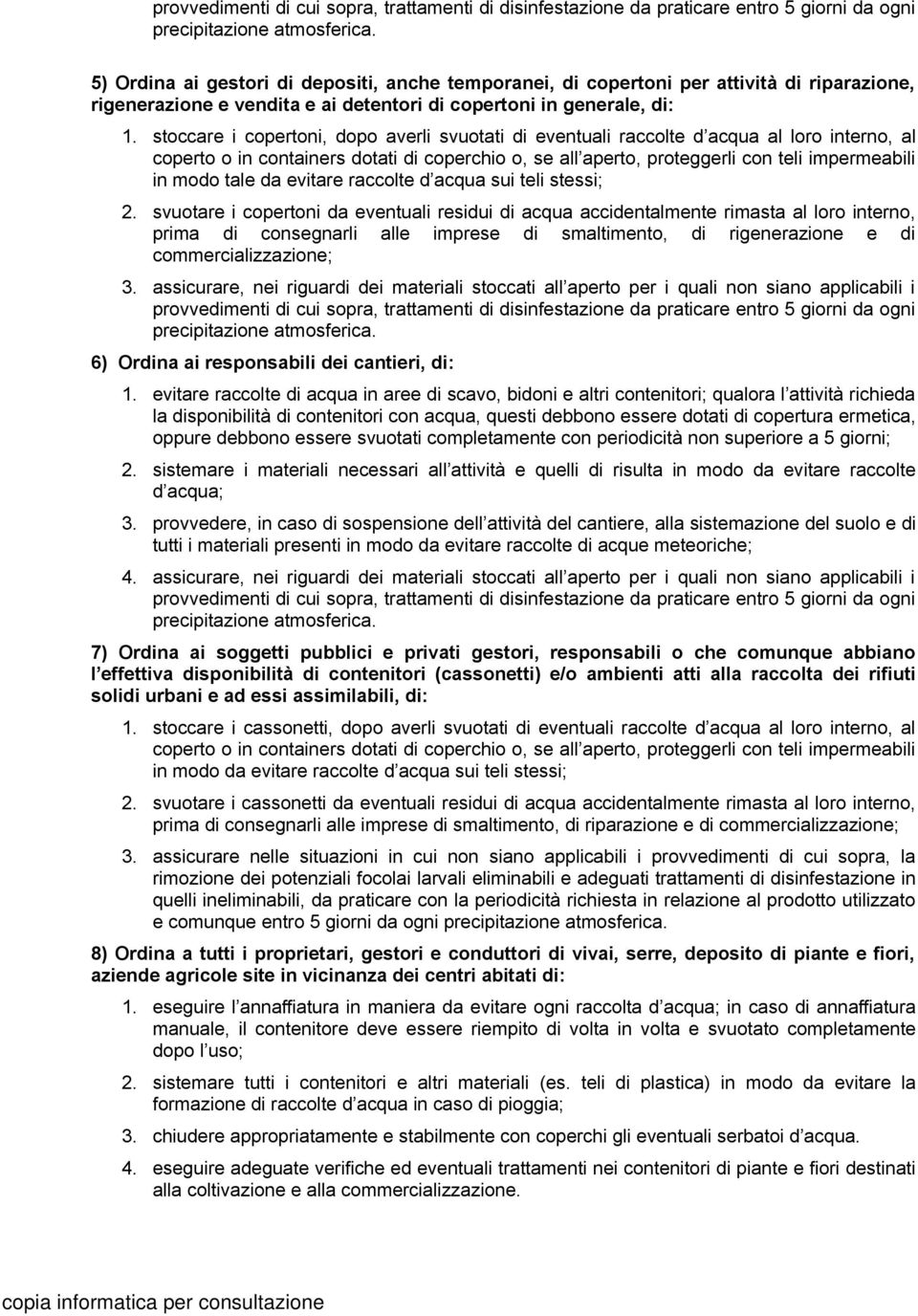 stoccare i copertoni, dopo averli svuotati di eventuali raccolte d acqua al loro interno, al coperto o in containers dotati di coperchio o, se all aperto, proteggerli con teli impermeabili in modo