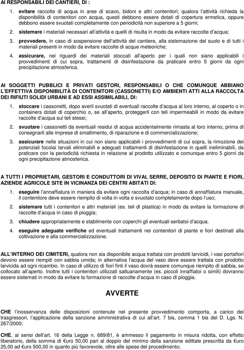 oppure debbono essere svuotati completamente con periodicità non superiore a 5 giorni; 2. sistemare i materiali necessari all attività e quelli di risulta in modo da evitare raccolte d acqua; 3.