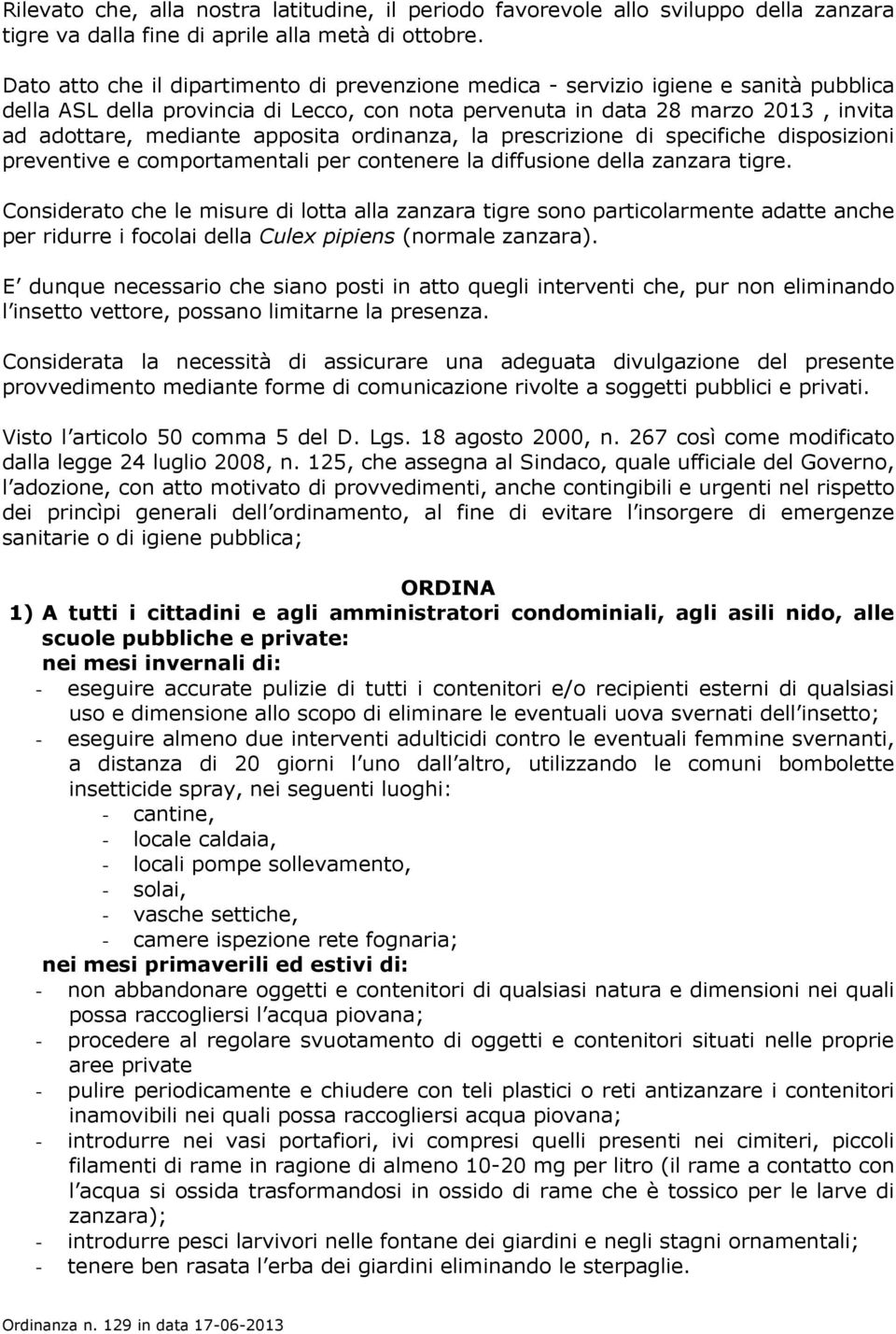 apposita ordinanza, la prescrizione di specifiche disposizioni preventive e comportamentali per contenere la diffusione della zanzara tigre.