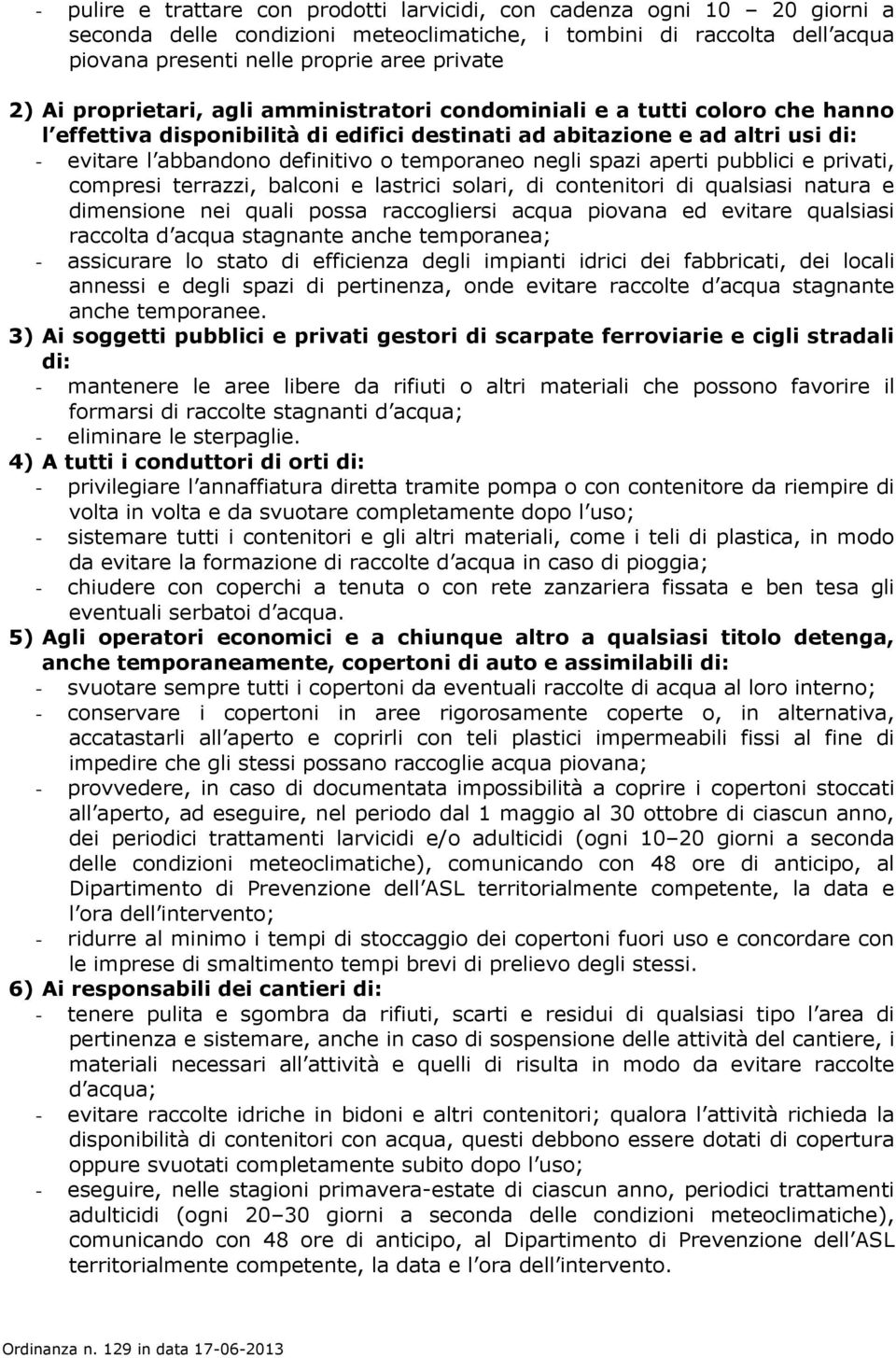 temporaneo negli spazi aperti pubblici e privati, compresi terrazzi, balconi e lastrici solari, di contenitori di qualsiasi natura e dimensione nei quali possa raccogliersi acqua piovana ed evitare