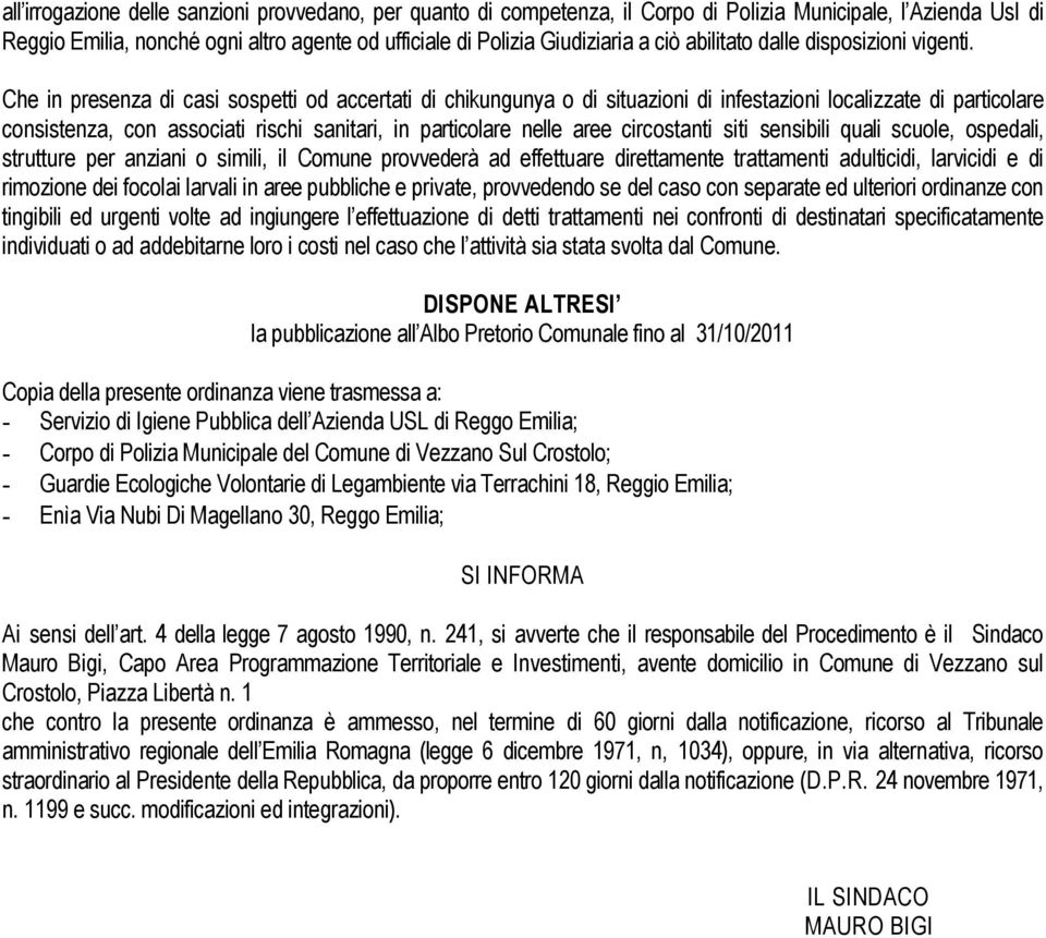 Che in presenza di casi sospetti od accertati di chikungunya o di situazioni di infestazioni localizzate di particolare consistenza, con associati rischi sanitari, in particolare nelle aree