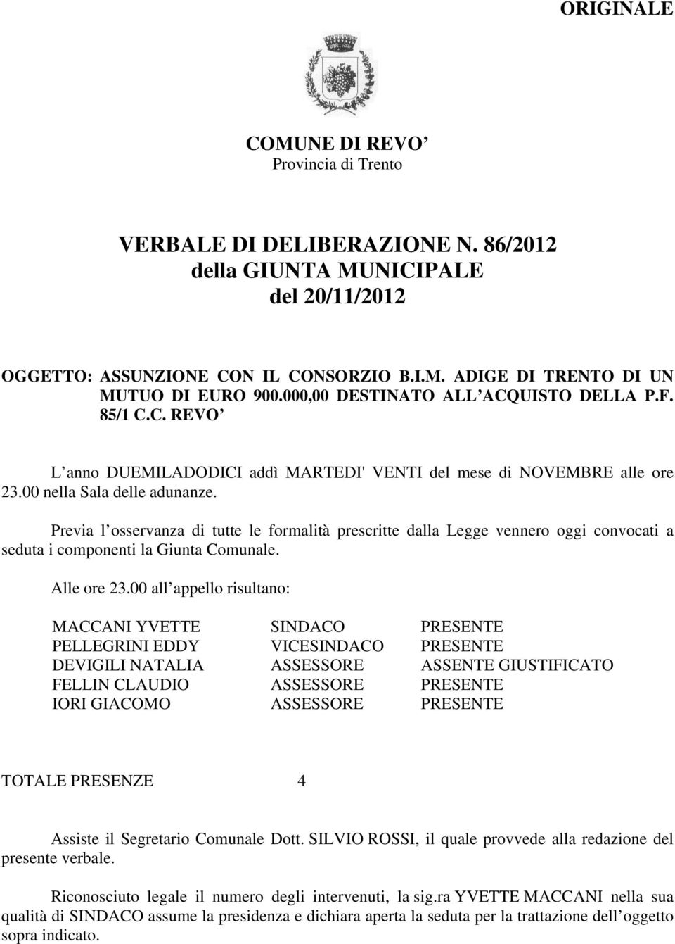 Previa l osservanza di tutte le formalità prescritte dalla Legge vennero oggi convocati a seduta i componenti la Giunta Comunale. Alle ore 23.