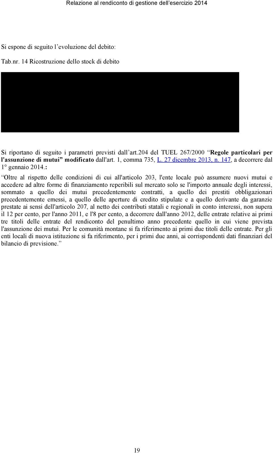 512.201,44 39.146.687,31 36.029.560,93 Si riportano di seguito i parametri previsti dall art.204 del TUEL 267/2000 Regole particolari per l'assunzione di mutui modificato dall'art. 1, comma 735, L.