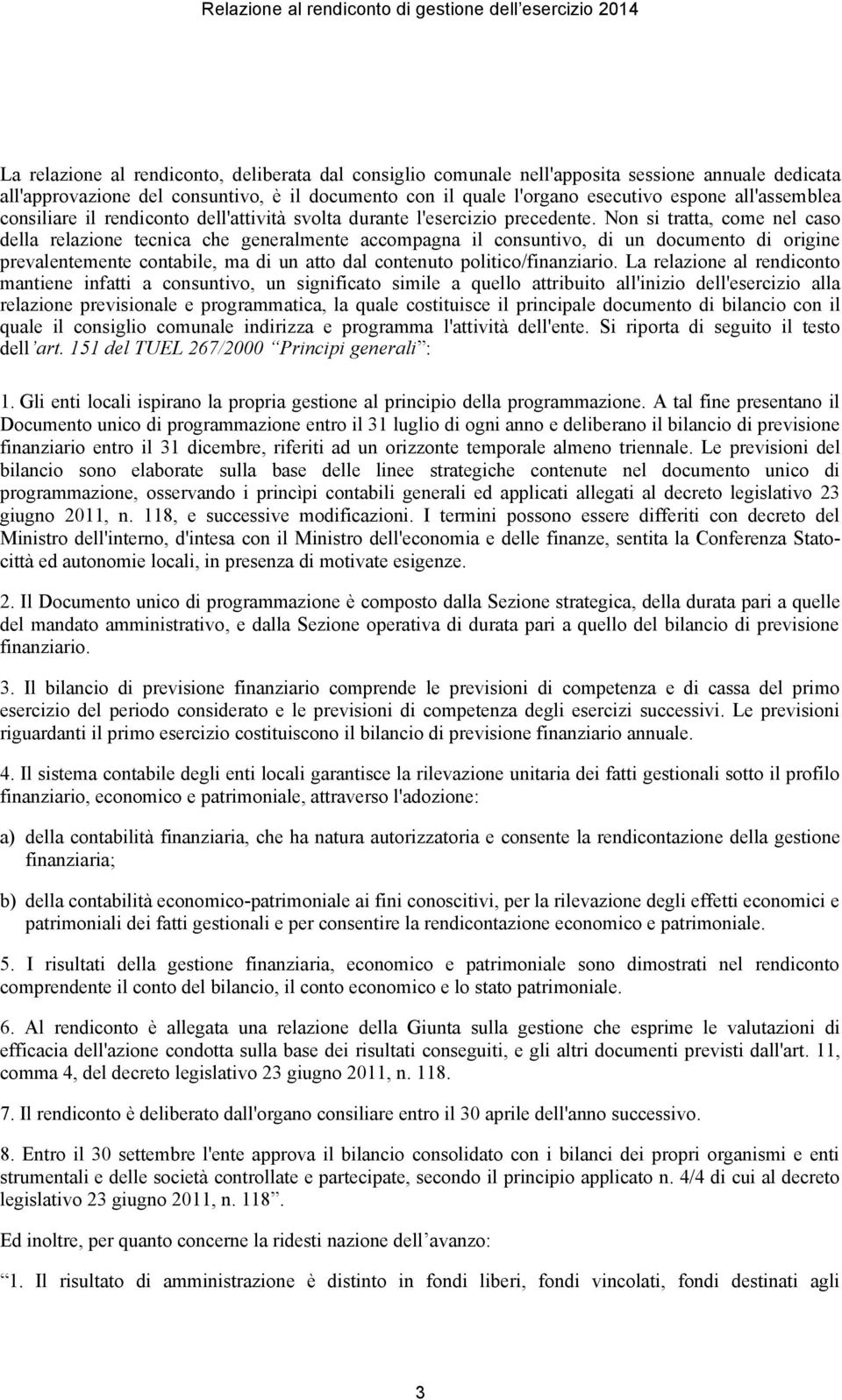 Non si tratta, come nel caso della relazione tecnica che generalmente accompagna il consuntivo, di un documento di origine prevalentemente contabile, ma di un atto dal contenuto politico/finanziario.