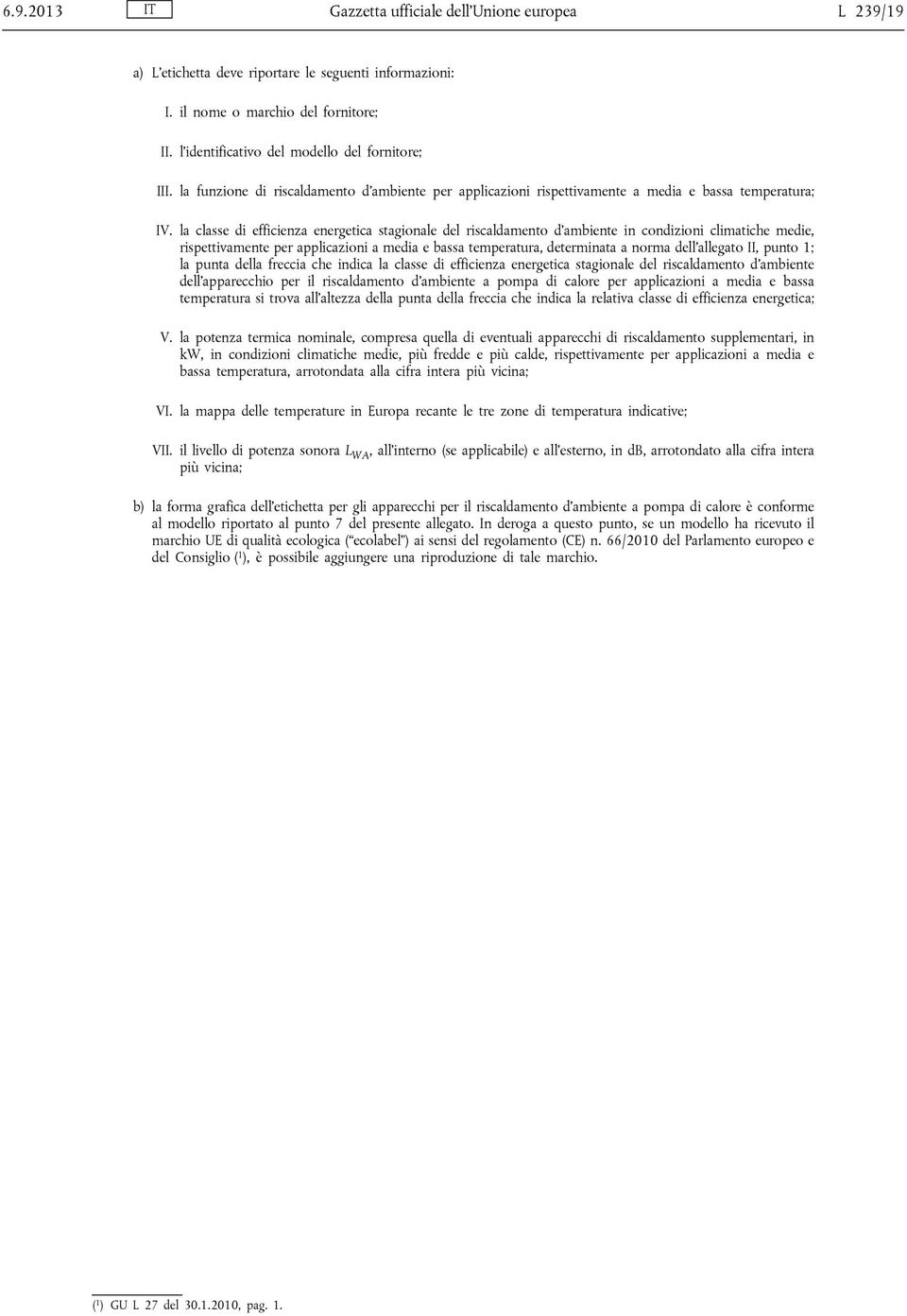 la classe di efficienza energetica stagionale del riscaldamento d ambiente in condizioni climatiche medie, rispettivamente per applicazioni a media e bassa temperatura, determinata a norma dell