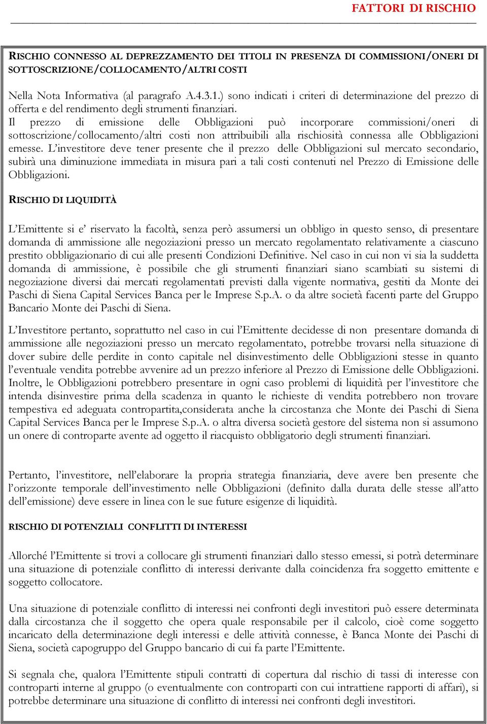 Il prezzo di emissione delle Obbligazioni può incorporare commissioni/oneri di sottoscrizione/collocamento/altri costi non attribuibili alla rischiosità connessa alle Obbligazioni emesse.