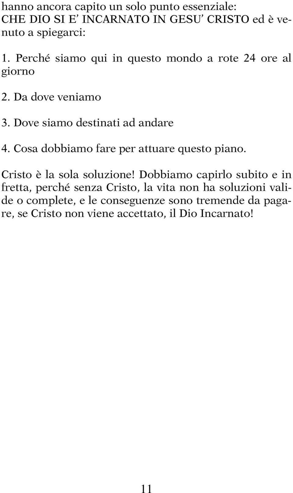 Cosa dobbiamo fare per attuare questo piano. Cristo è la sola soluzione!