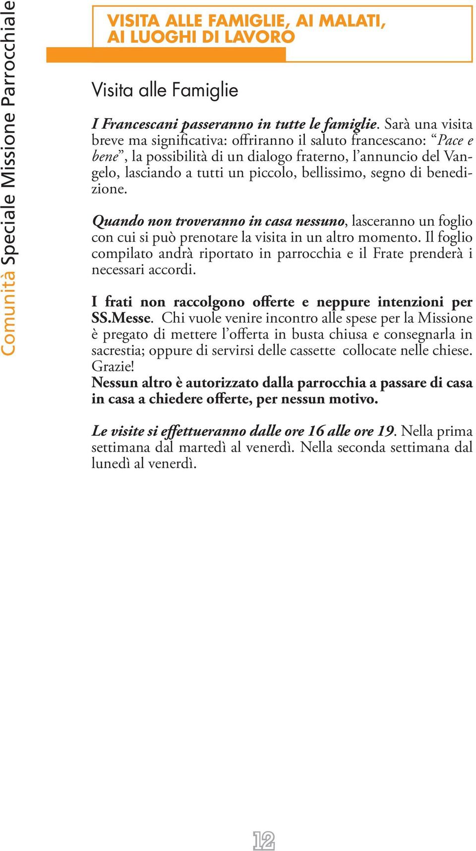 di benedizione. Quando non troveranno in casa nessuno, lasceranno un foglio con cui si può prenotare la visita in un altro momento.