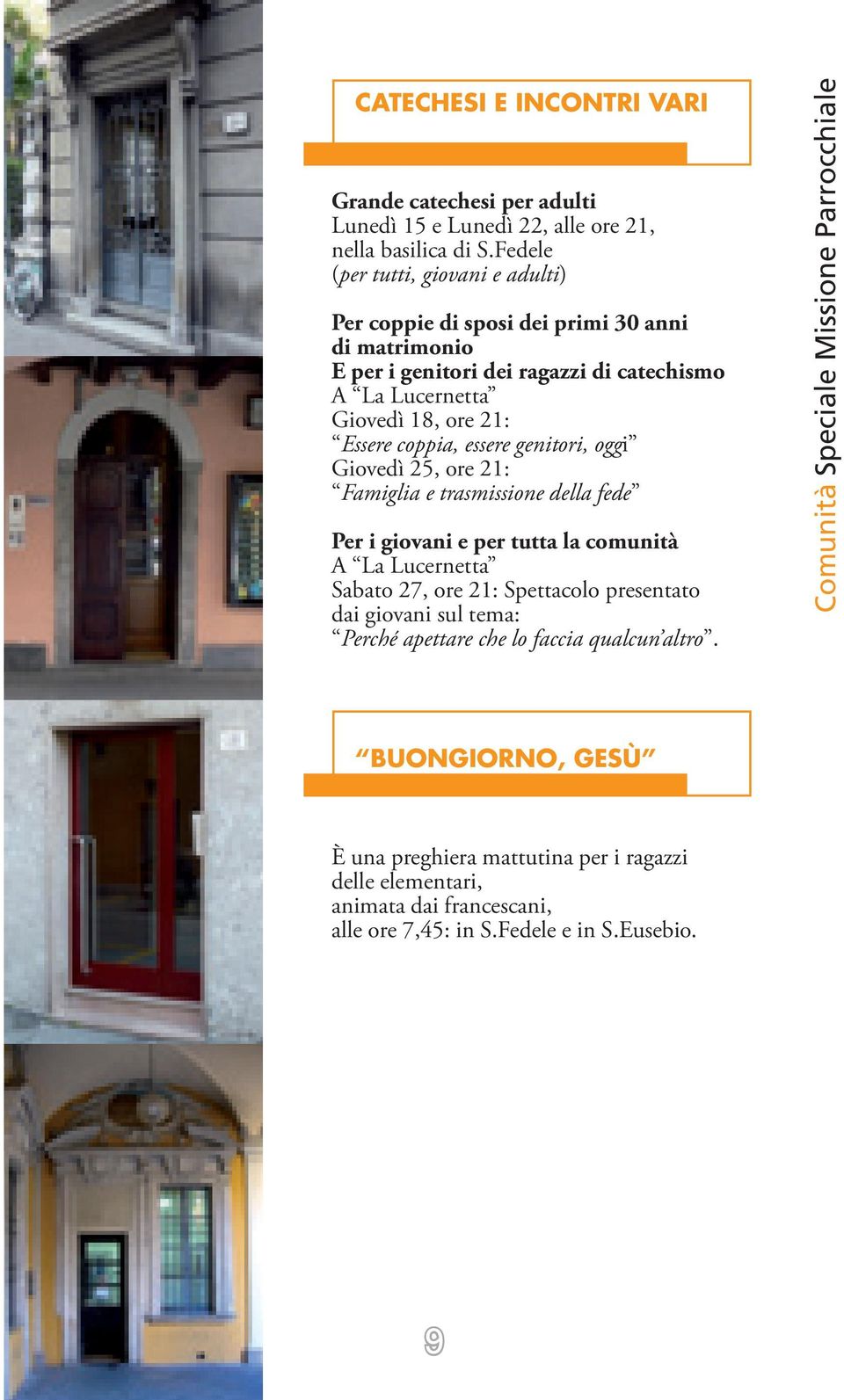 coppia, essere genitori, oggi Giovedì 25, ore 21: Famiglia e trasmissione della fede Per i giovani e per tutta la comunità A La Lucernetta Sabato 27, ore 21: Spettacolo