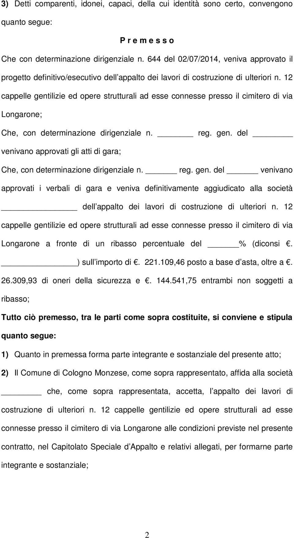 12 cappelle gentilizie ed opere strutturali ad esse connesse presso il cimitero di via Longarone; Che, con determinazione dirigenziale n. reg. gen. del venivano approvati gli atti di gara; Che, con determinazione dirigenziale n.