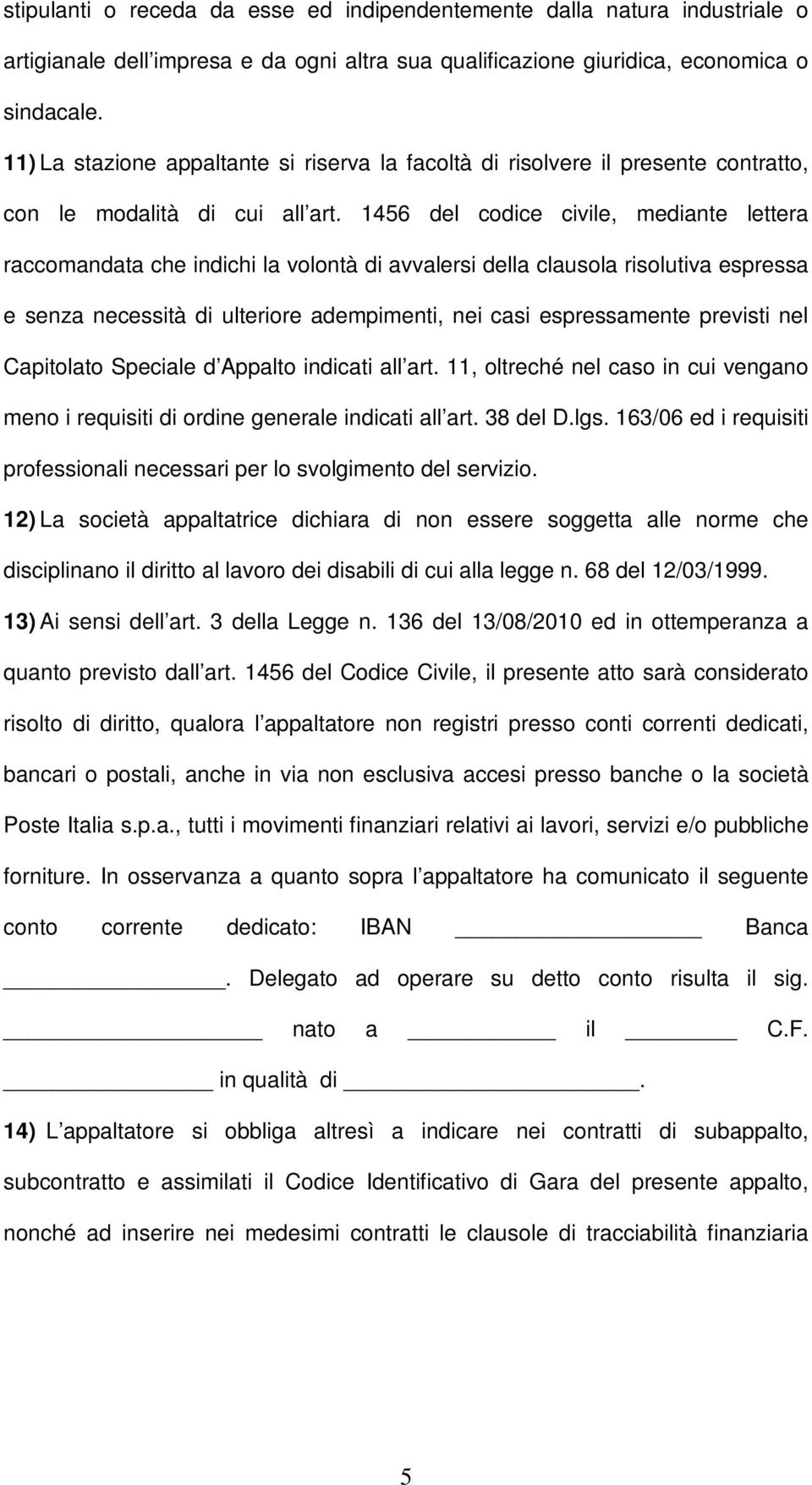 1456 del codice civile, mediante lettera raccomandata che indichi la volontà di avvalersi della clausola risolutiva espressa e senza necessità di ulteriore adempimenti, nei casi espressamente