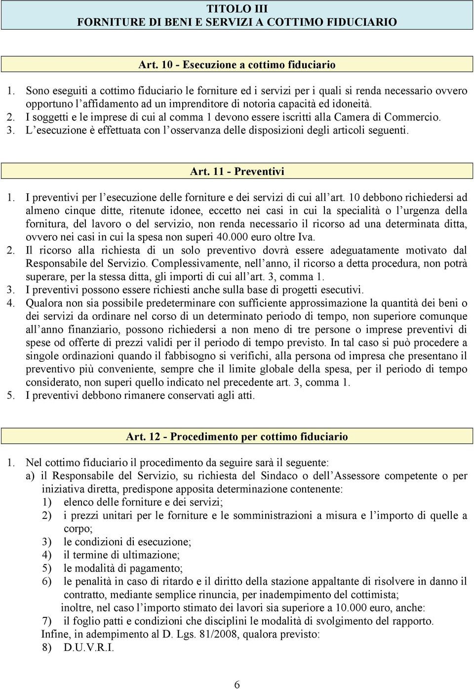 I soggetti e le imprese di cui al comma 1 devono essere iscritti alla Camera di Commercio. 3. L esecuzione è effettuata con l osservanza delle disposizioni degli articoli seguenti. Art.