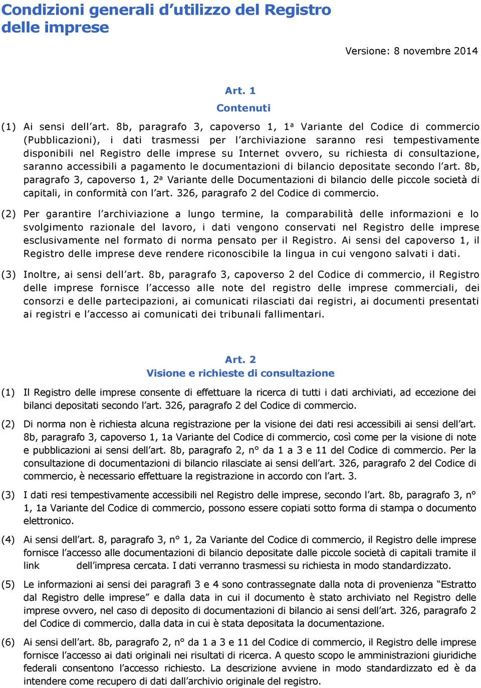 Internet ovvero, su richiesta di consultazione, saranno accessibili a pagamento le documentazioni di bilancio depositate secondo l art.