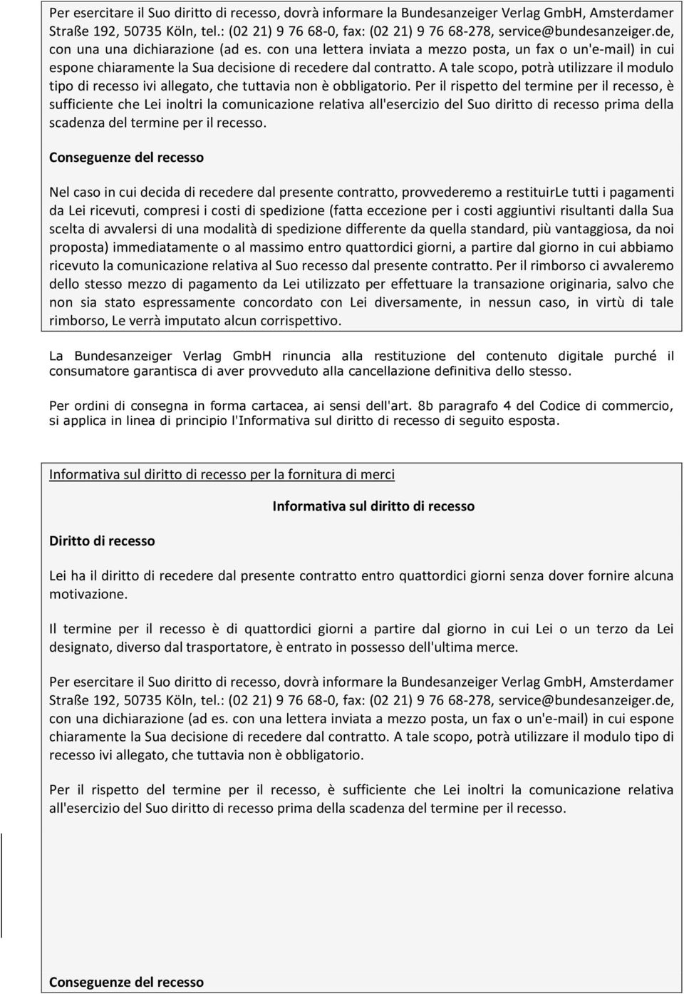 A tale scopo, potrà utilizzare il modulo tipo di recesso ivi allegato, che tuttavia non è obbligatorio.