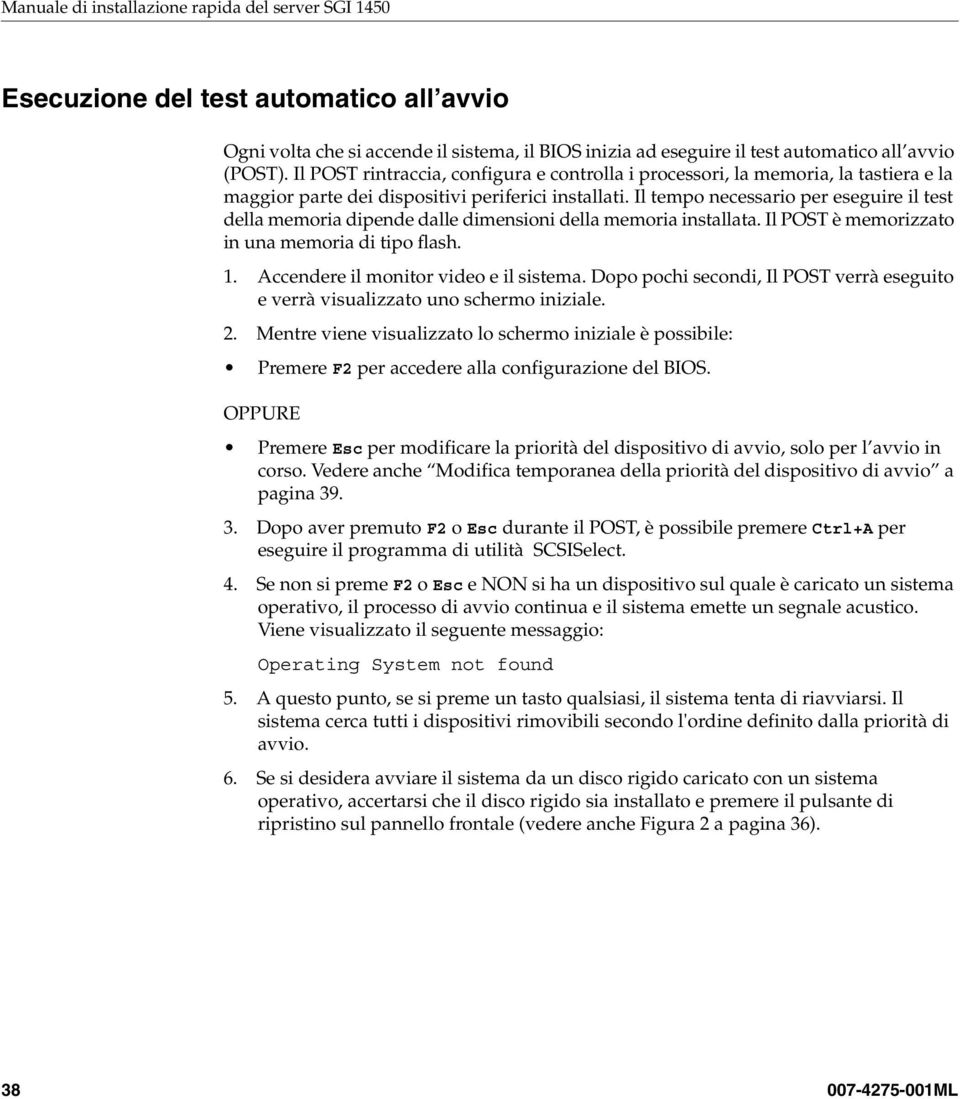 Il tempo necessario per eseguire il test della memoria dipende dalle dimensioni della memoria installata. Il POST è memorizzato in una memoria di tipo flash. 1.