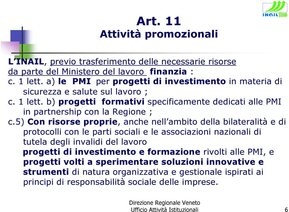 5) Con risorse proprie, anche nell ambito della bilateralità e di protocolli con le parti sociali e le associazioni nazionali di tutela degli invalidi del lavoro progetti di