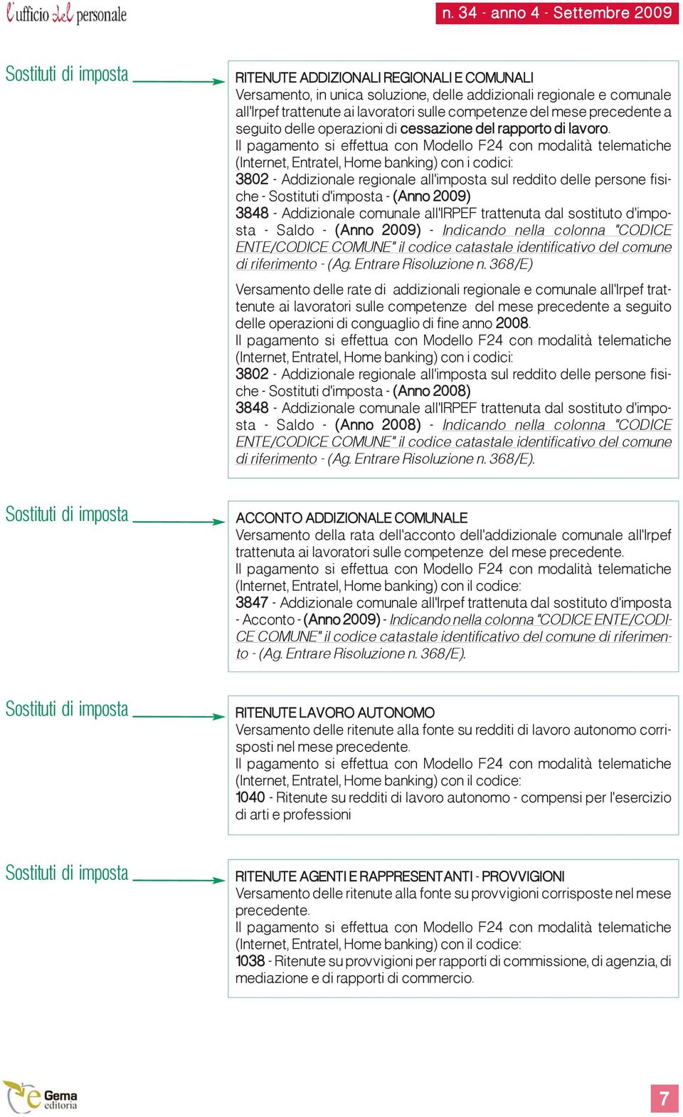 (Internet, Entratel, Home banking) con i codici: 3802 - Addizionale regionale all'imposta sul reddito delle persone fisiche - Sostituti d'imposta - (Anno 2009) 3848 - Addizionale comunale all'irpef