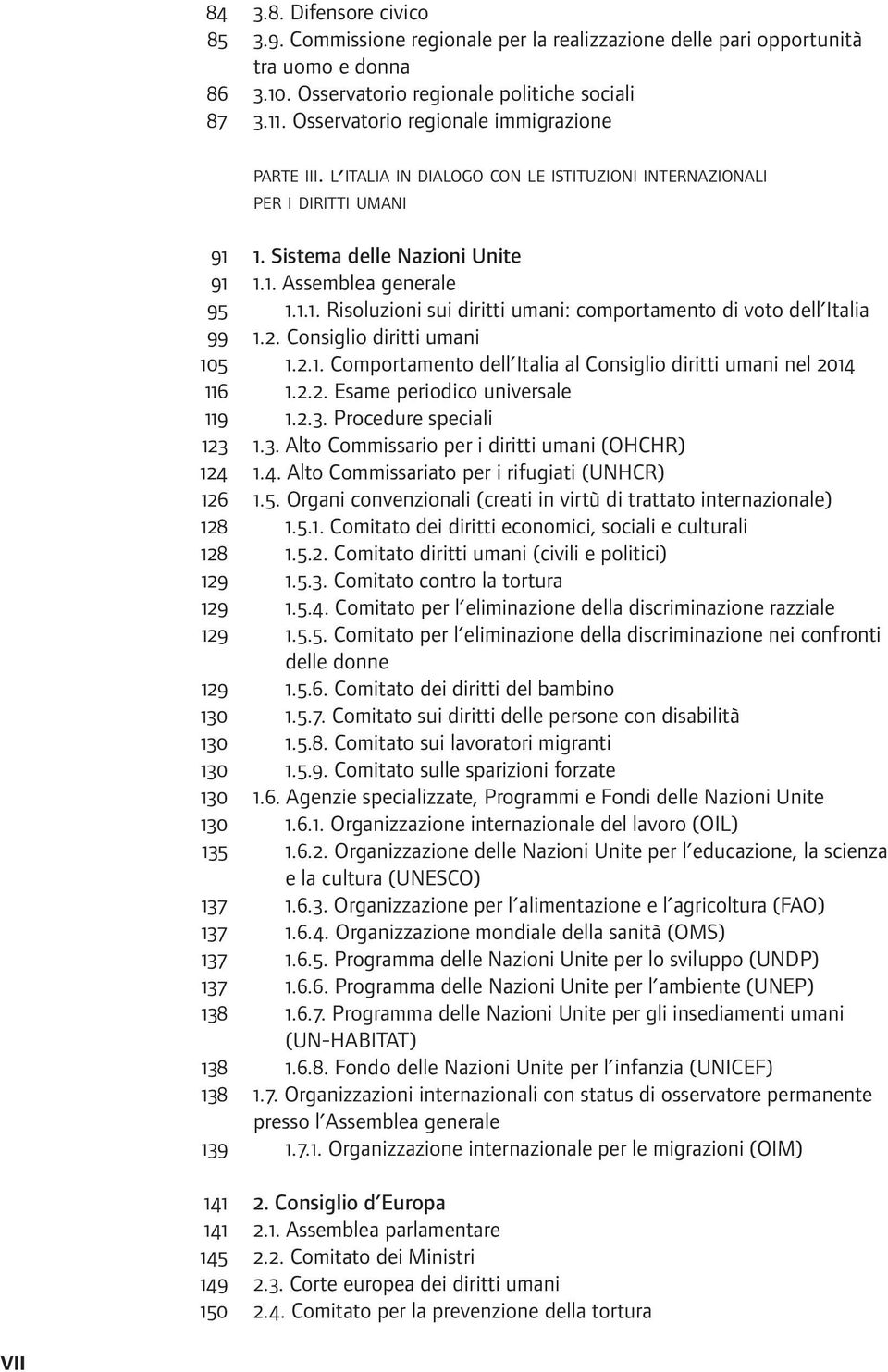 2. Consiglio diritti umani 105 1.2.1. Comportamento dell Italia al Consiglio diritti umani nel 2014 116 1.2.2. Esame periodico universale 119 1.2.3. Procedure speciali 123 1.3. Alto Commissario per i diritti umani (OHCHR) 124 1.