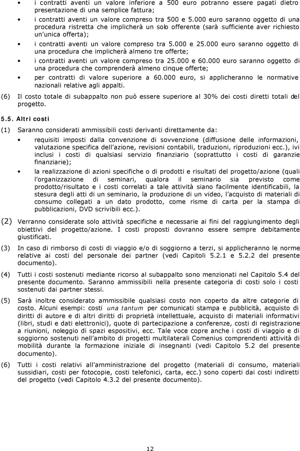 000 euro saranno oggetto di una procedura che implicherà almeno tre offerte; i contratti aventi un valore compreso tra 25.000 e 60.