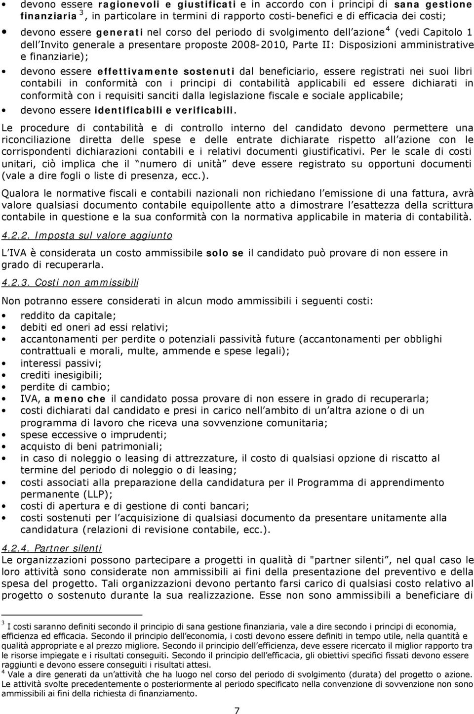 effettivamente sostenuti dal beneficiario, essere registrati nei suoi libri contabili in conformità con i principi di contabilità applicabili ed essere dichiarati in conformità con i requisiti