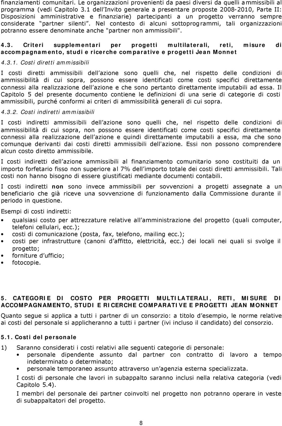 Nel contesto di alcuni sottoprogrammi, tali organizzazioni potranno essere denominate anche "partner non ammissibili". 4.3.