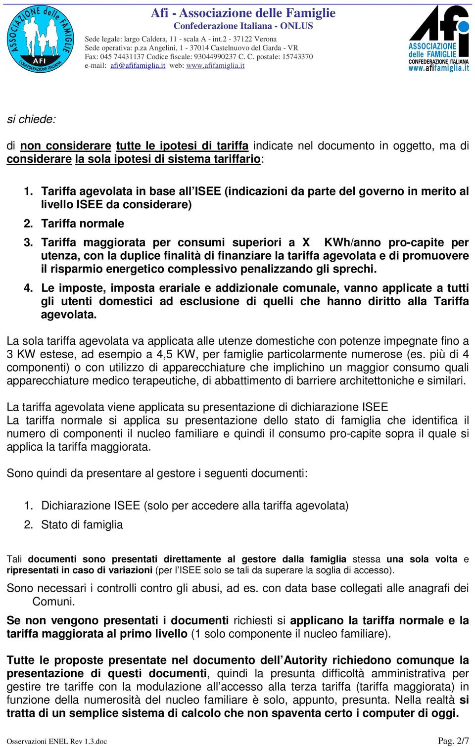 Tariffa maggiorata per consumi superiori a X KWh/anno pro-capite per utenza, con la duplice finalità di finanziare la tariffa agevolata e di promuovere il risparmio energetico complessivo