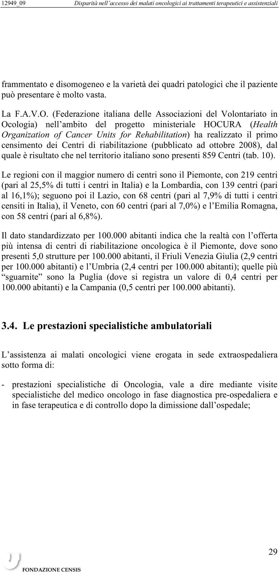 censimento dei Centri di riabilitazione (pubblicato ad ottobre 2008), dal quale è risultato che nel territorio italiano sono presenti 859 Centri (tab. 10).
