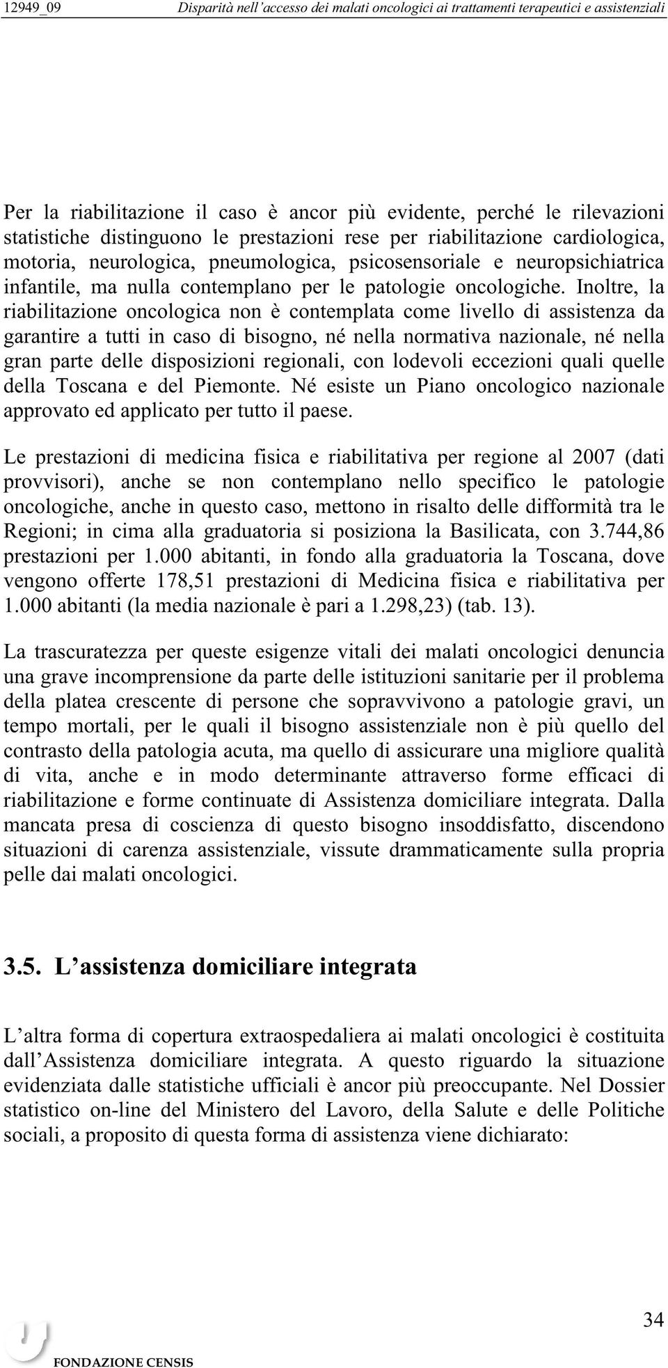 Inoltre, la riabilitazione oncologica non è contemplata come livello di assistenza da garantire a tutti in caso di bisogno, né nella normativa nazionale, né nella gran parte delle disposizioni