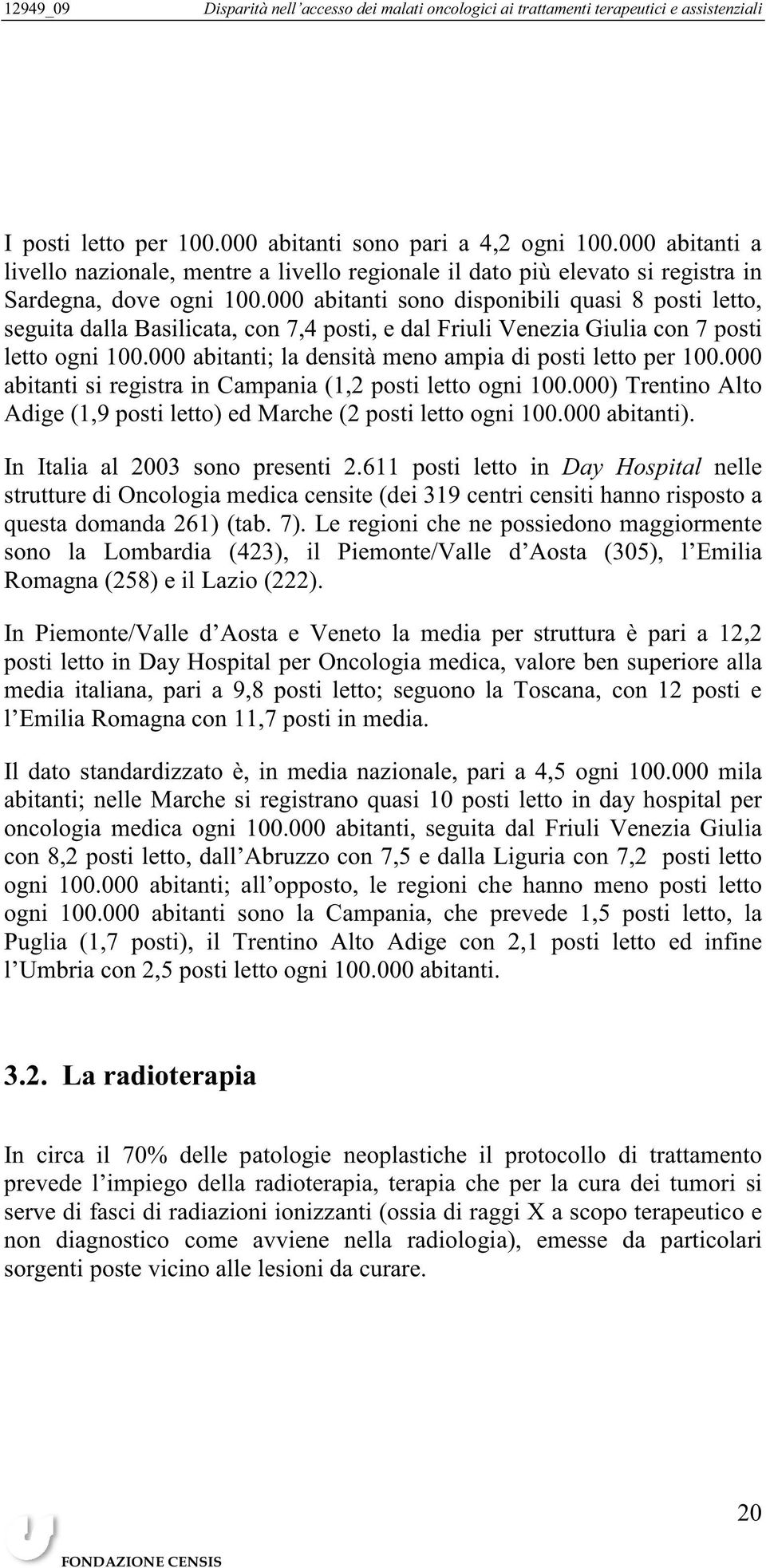 000 abitanti; la densità meno ampia di posti letto per 100.000 abitanti si registra in Campania (1,2 posti letto ogni 100.000) Trentino Alto Adige (1,9 posti letto) ed Marche (2 posti letto ogni 100.