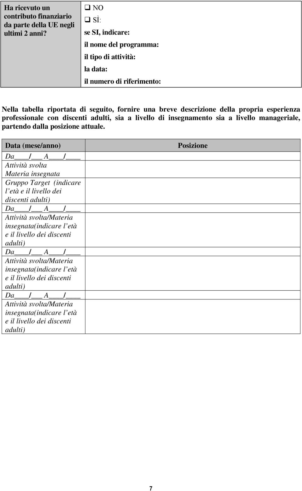 professionale con discenti adulti, sia a livello di insegnamento sia a livello manageriale, partendo dalla posizione attuale.