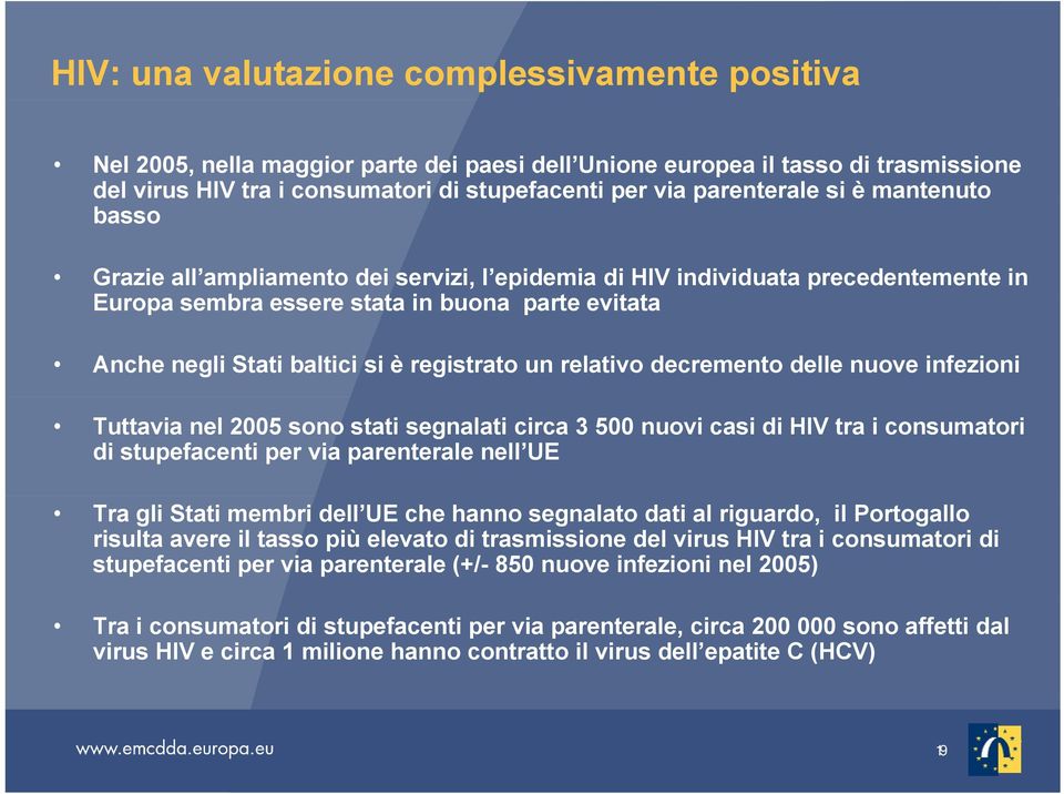 registrato un relativo decremento delle nuove infezioni Tuttavia nel 2005 sono stati segnalati circa 3 500 nuovi casi di HIV tra i consumatori di stupefacenti per via parenterale nell UE Tra gli