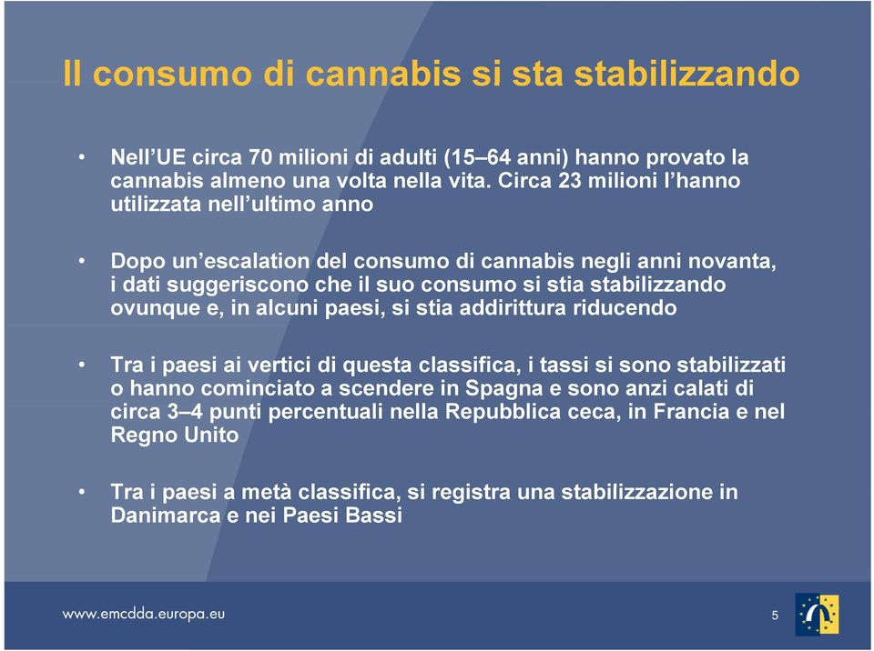 stabilizzando ovunque e, in alcuni paesi, si stia addirittura riducendo Tra i paesi ai vertici di questa classifica, i tassi si sono stabilizzati o hanno cominciato a