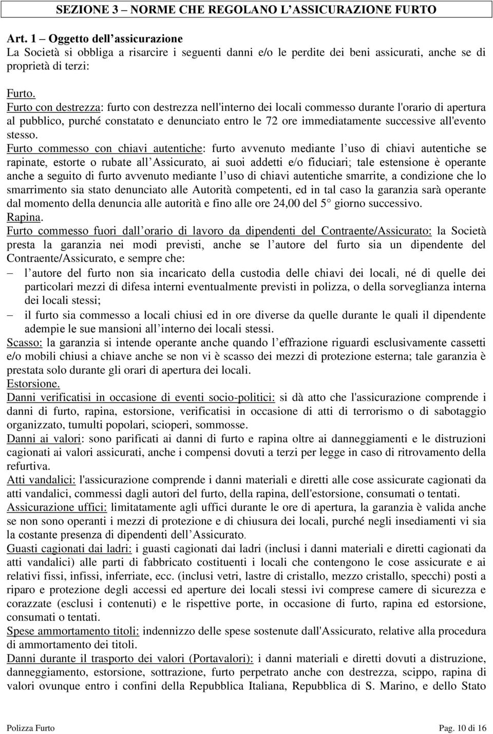 Furto con destrezza: furto con destrezza nell'interno dei locali commesso durante l'orario di apertura al pubblico, purché constatato e denunciato entro le 72 ore immediatamente successive all'evento