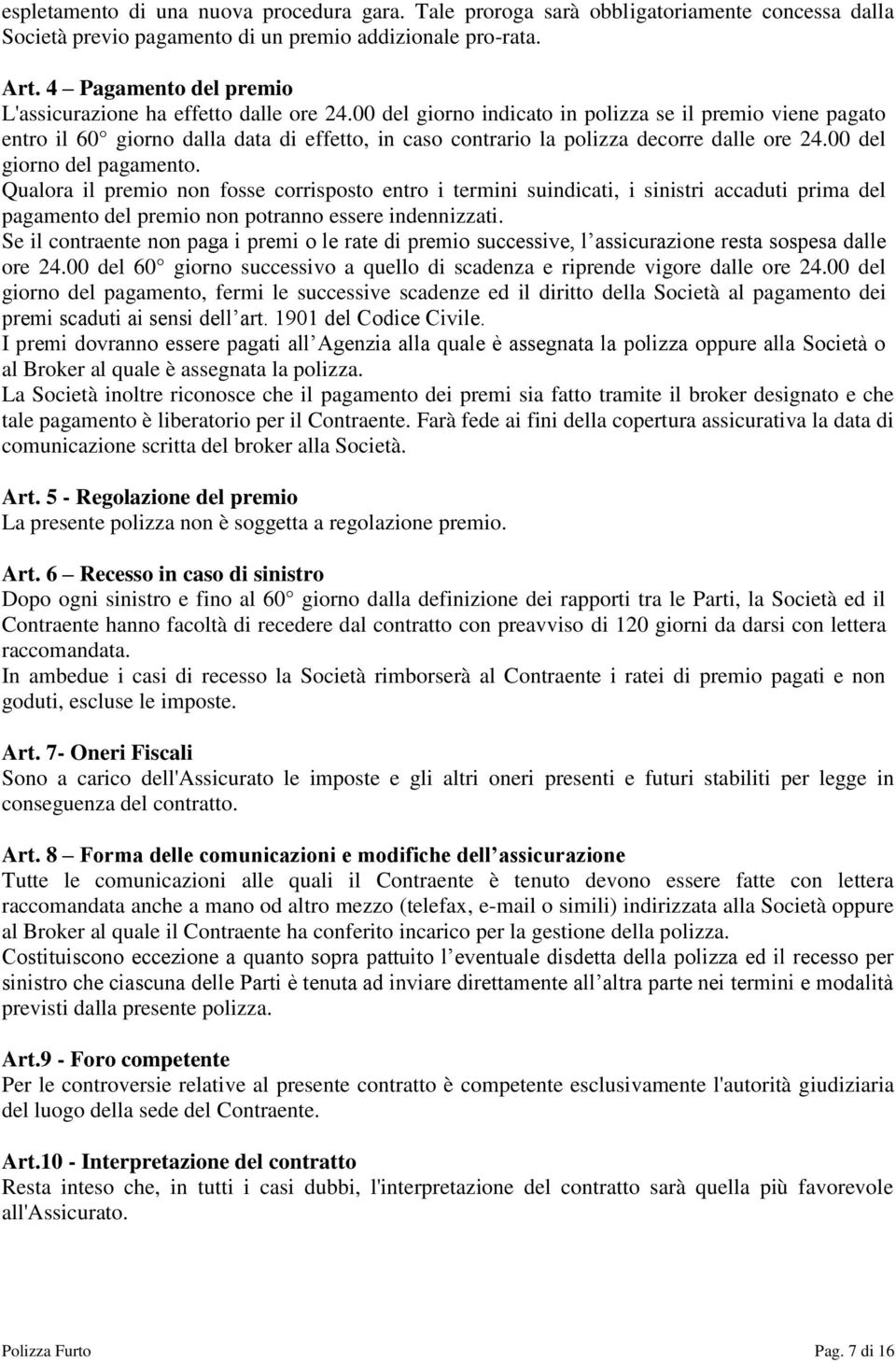 00 del giorno indicato in polizza se il premio viene pagato entro il 60 giorno dalla data di effetto, in caso contrario la polizza decorre dalle ore 24.00 del giorno del pagamento.