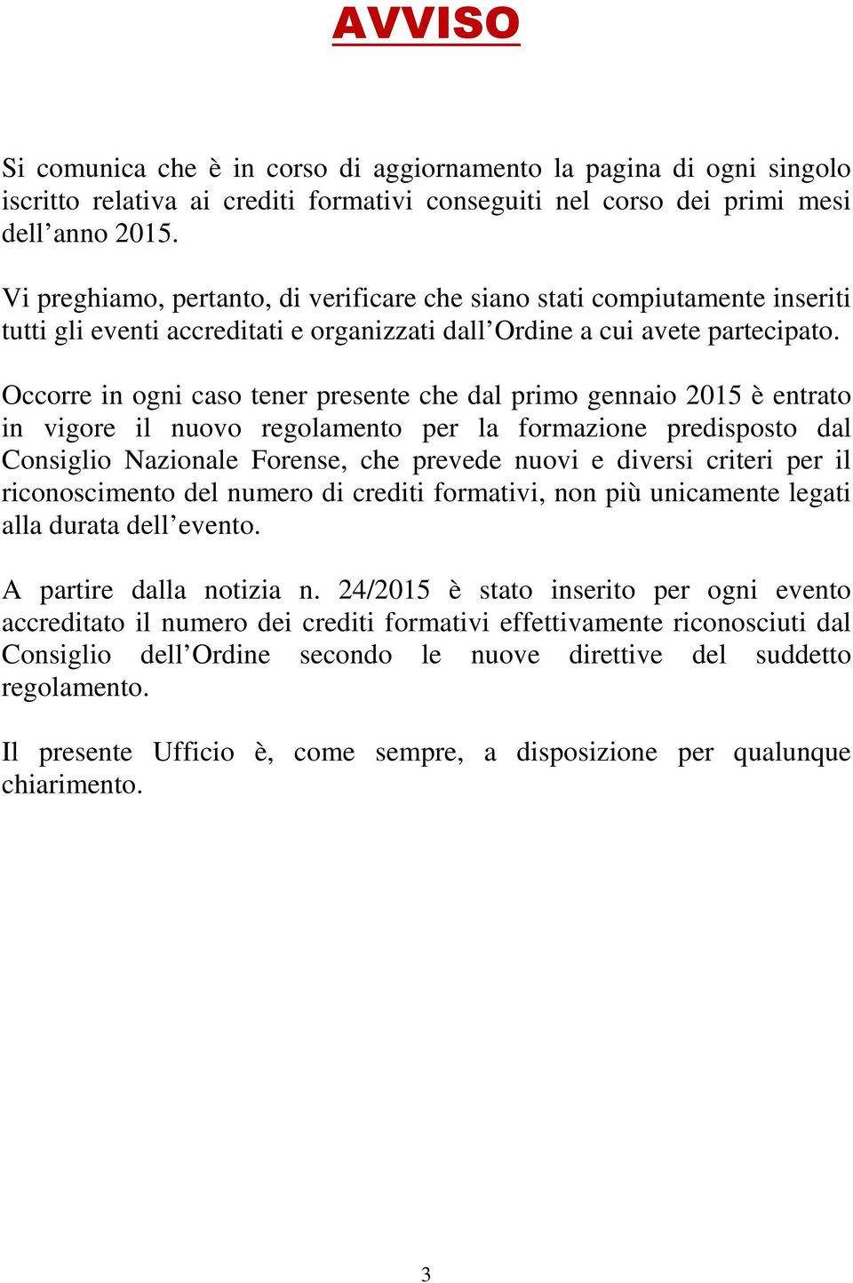 Occorre in ogni caso tener presente che dal primo gennaio 2015 è entrato in vigore il nuovo regolamento per la formazione predisposto dal Consiglio Nazionale Forense, che prevede nuovi e diversi