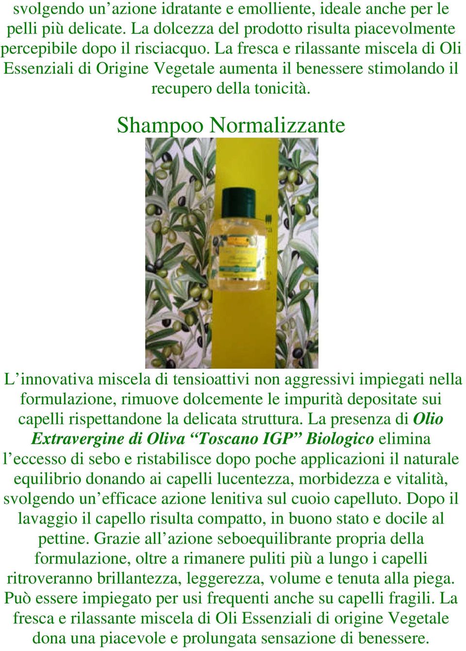 Shampoo Normalizzante L innovativa miscela di tensioattivi non aggressivi impiegati nella formulazione, rimuove dolcemente le impurità depositate sui capelli rispettandone la delicata struttura.