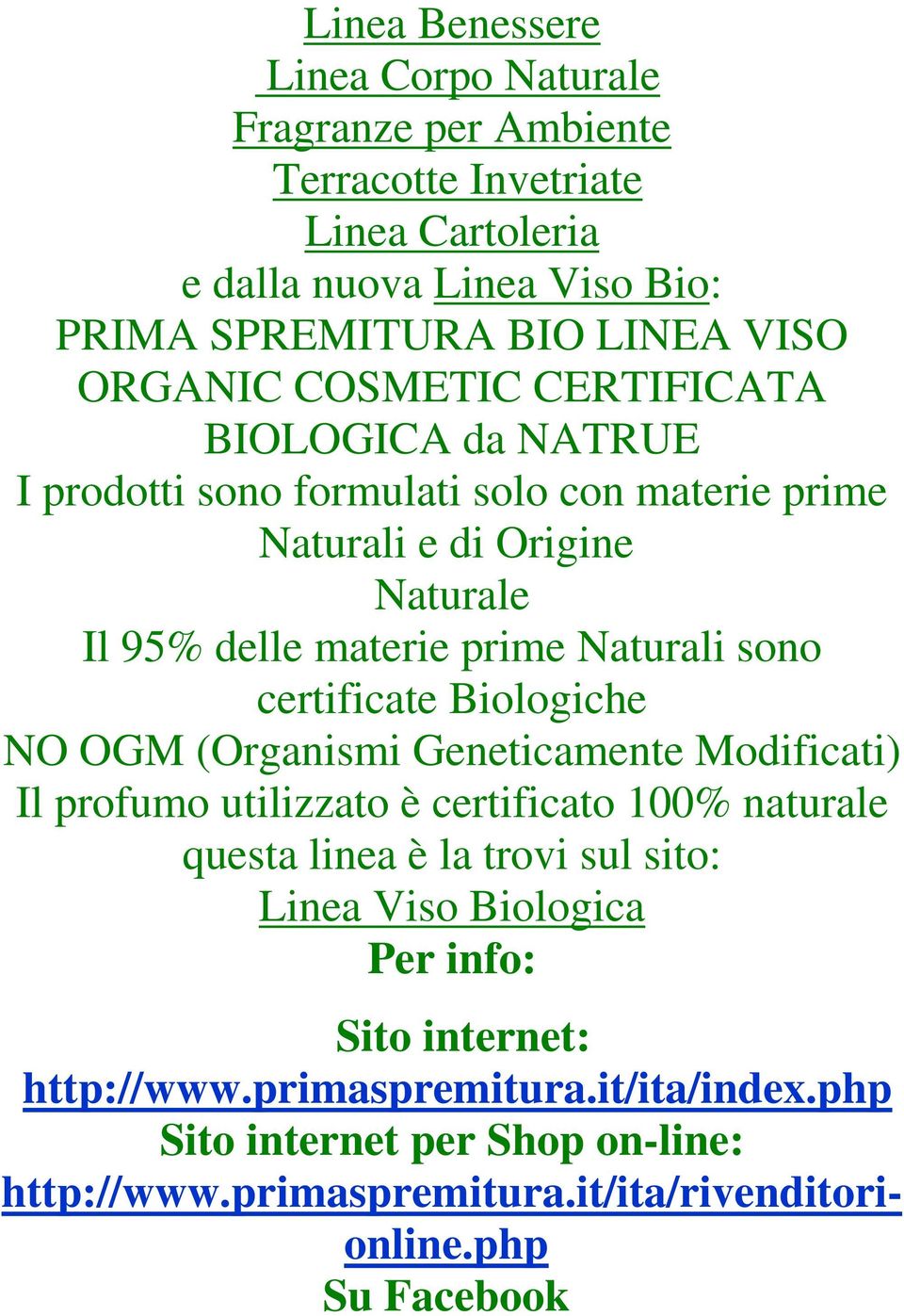 sono certificate Biologiche NO OGM (Organismi Geneticamente Modificati) Il profumo utilizzato è certificato 100% naturale questa linea è la trovi sul sito: Linea Viso