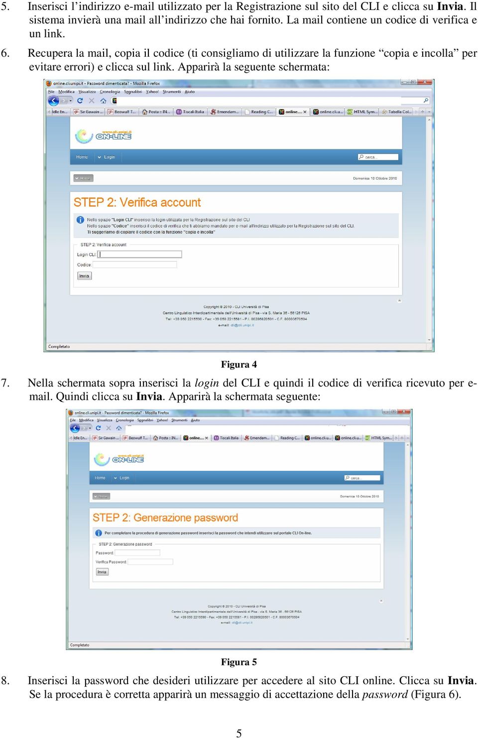 Apparirà la seguente schermata: Figura 4 7. Nella schermata sopra inserisci la login del CLI e quindi il codice di verifica ricevuto per e- mail. Quindi clicca su Invia.